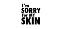 Im sorry for my skin